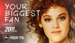 ABC News, 20/20, Rebecca Schaeffer, One Life to Live, Your Biggest Fan